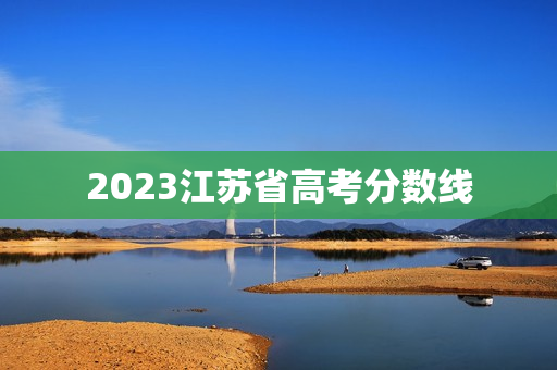 2023江苏省高考分数线