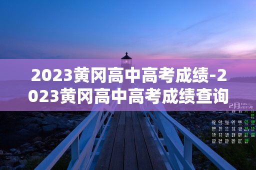 2023黄冈高中高考成绩-2023黄冈高中高考成绩查询