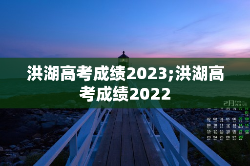 洪湖高考成绩2023;洪湖高考成绩2022