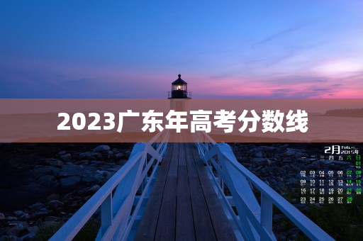 2023广东年高考分数线