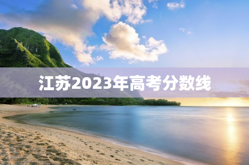江苏2023年高考分数线