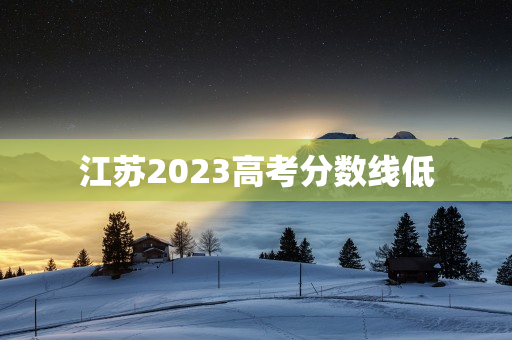 江苏2023高考分数线低